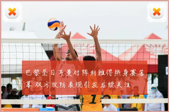 巴黎圣日耳曼对阵利雅得热身赛落幕 双方攻防表现引发后续关注
