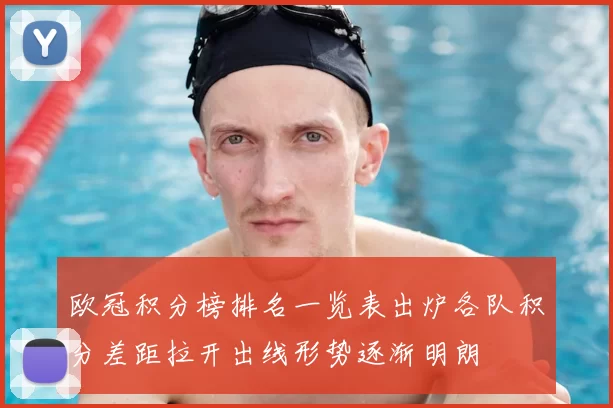 欧冠积分榜排名一览表出炉各队积分差距拉开出线形势逐渐明朗