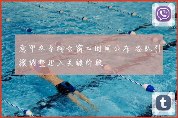 意甲冬季转会窗口时间公布 各队引援调整进入关键阶段