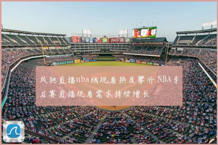 风驰直播nba线观看热度攀升 NBA季后赛直播观看需求持续增长
