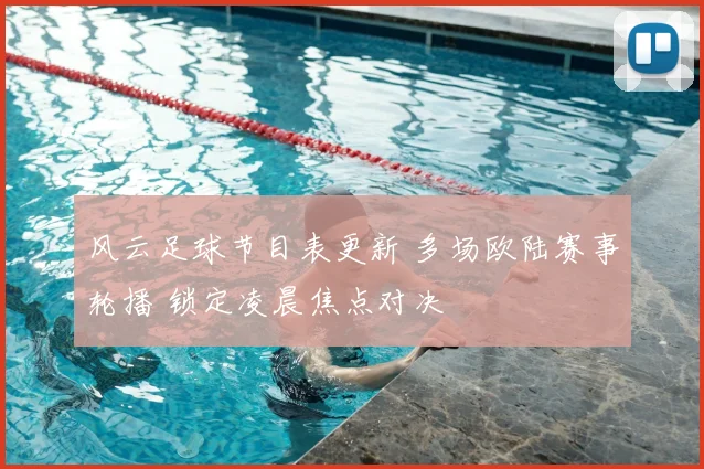 风云足球节目表更新 多场欧陆赛事轮播 锁定凌晨焦点对决