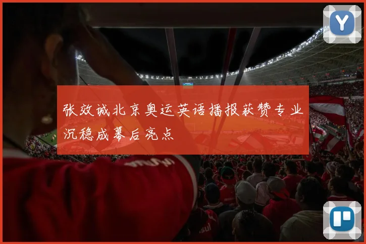 张效诚北京奥运英语播报获赞专业沉稳成幕后亮点