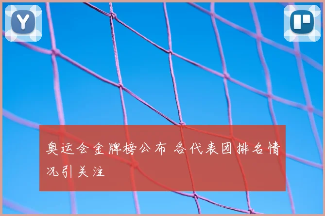 奥运会金牌榜公布 各代表团排名情况引关注