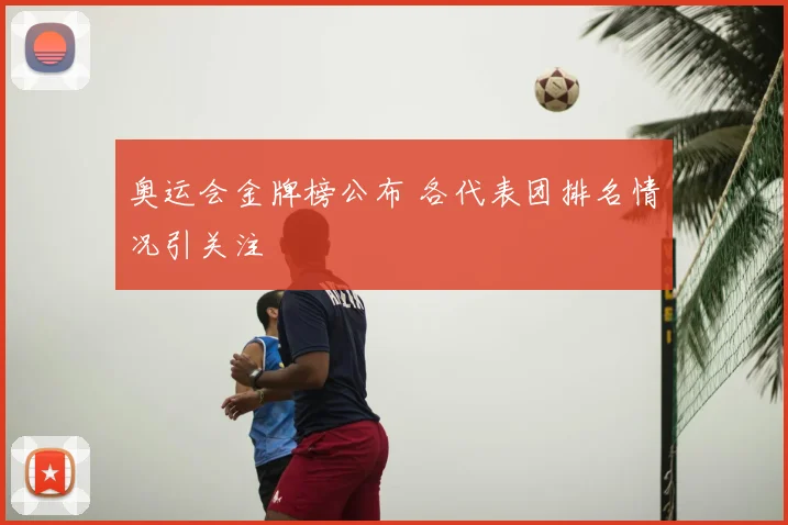 奥运会金牌榜公布 各代表团排名情况引关注