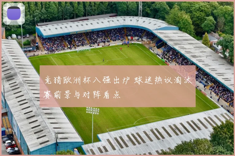 竞猜欧洲杯八强出炉 球迷热议淘汰赛前景与对阵看点